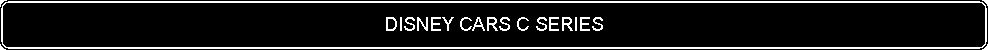 Flowchart: Alternate Process: DISNEY CARS C SERIES