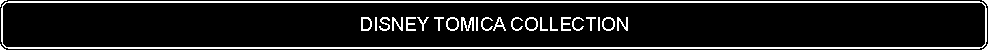 Flowchart: Alternate Process: DISNEY TOMICA COLLECTION