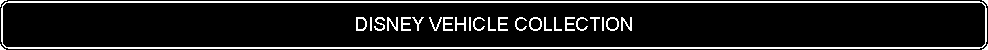 Flowchart: Alternate Process: DISNEY VEHICLE COLLECTION