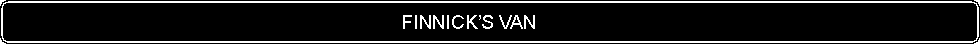 Flowchart: Alternate Process:                                                                            FINNICK�S VAN