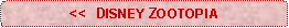 Rounded Rectangle: <<  DISNEY ZOOTOPIA