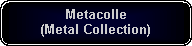 Rounded Rectangle: Metacolle (Metal Collection)