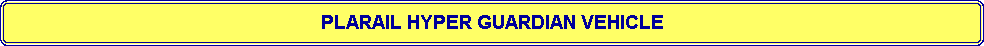 Flowchart: Alternate Process: PLARAIL HYPER GUARDIAN VEHICLE