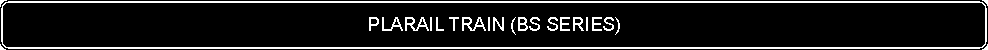 Flowchart: Alternate Process: PLARAIL TRAIN (BS SERIES)