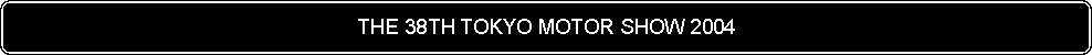 Flowchart: Alternate Process: THE 38TH TOKYO MOTOR SHOW 2004