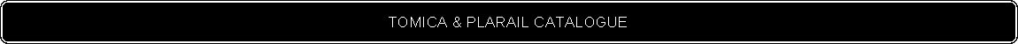 Flowchart: Alternate Process: TOMICA & PLARAIL CATALOGUE