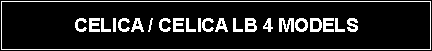 Text Box: CELICA / CELICA LB 4 MODELS