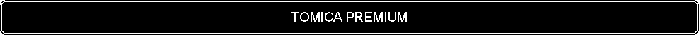 Flowchart: Alternate Process: TOMICA PREMIUM