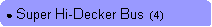 Rounded Rectangle: ● Super Hi-Decker Bus  (4)