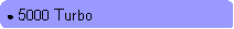 Rounded Rectangle: ● 5000 Turbo