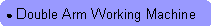 Rounded Rectangle: ● Double Arm Working Machine
