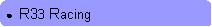 Rounded Rectangle: ●  R33 Racing