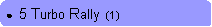 Rounded Rectangle: ●  5 Turbo Rally  (1)