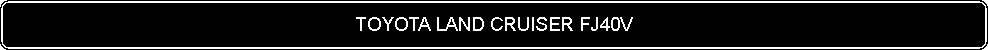 Flowchart: Alternate Process: TOYOTA LAND CRUISER FJ40V