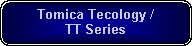 Rounded Rectangle: Tomica Tecology / TT Series