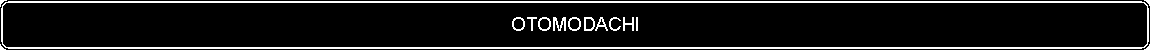 Flowchart: Alternate Process: OTOMODACHI