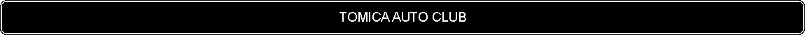 Flowchart: Alternate Process: TOMICA AUTO CLUB