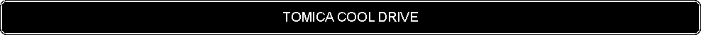 Flowchart: Alternate Process: TOMICA COOL DRIVE