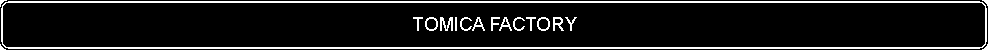 Flowchart: Alternate Process: TOMICA FACTORY